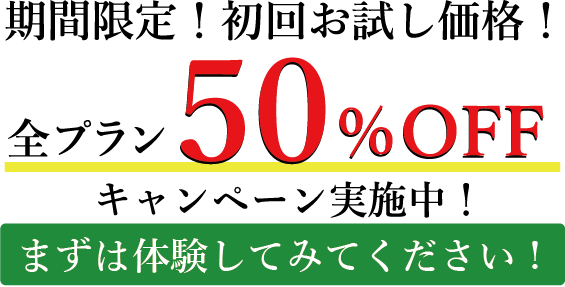 期間限定！初回お試し価格！全プラン５０％OFFキャンペーン実施中！